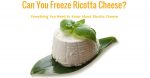 Can You Freeze Ricotta Cheese? Everything You Need to Know