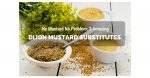 Dijon Mustard Substitute: List Of Amazing Dijon Mustard Alternatives