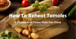 How To Reheat Tamales? It’s Easier And Faster Than You Think
