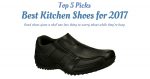 Best Kitchen Shoes for 2019: Top 5 Picks and Reviews