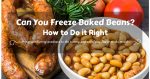 Can You Freeze Baked Beans? How to Do it Right