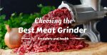 Choosing the Best Meat Grinder (Your Top 5 Choices)
