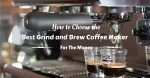 How to Choose the Best Grind and Brew Coffee Maker for the Money