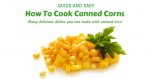 QUICK AND EASY: How To Cook Canned Corns In 3 Ways