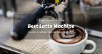 How To Pick The Best Latte Machine For The Money