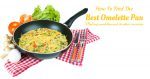How To Find The Best Omelette Pan 2020 – Top Picks and Reviews