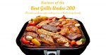 Top Picks and Reviews of the Best Grills Under 200