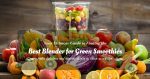 Best Blender for Green Smoothies 2019: Top Inexpensive Blenders & Reviews