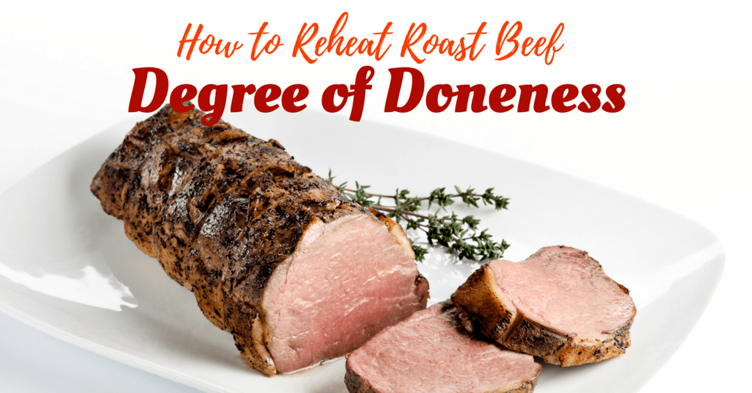 Degree of Doneness- The Best Way on How to Reheat Roast Beef