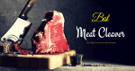 Best Meat Cleaver Reviews 2019:Top Picks For The Money & Heavy Duty Reviews of the Best Meat Cleaver You Need to Have in the Kitchen