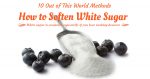 10 Out of This World Methods on How to Soften White Sugar