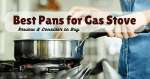 Best Pans for Gas Stove Reviews 2020: Top 5 Picks & Buyer’s Guide Best Pans for Gas Stove