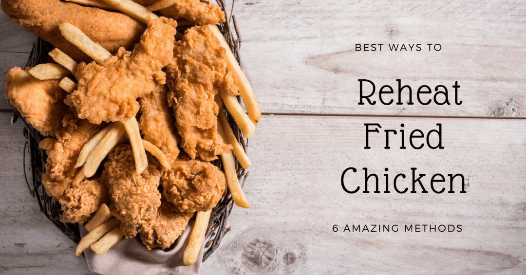 Best Way to Reheat Fried Chicken- 6 Amazing Methods