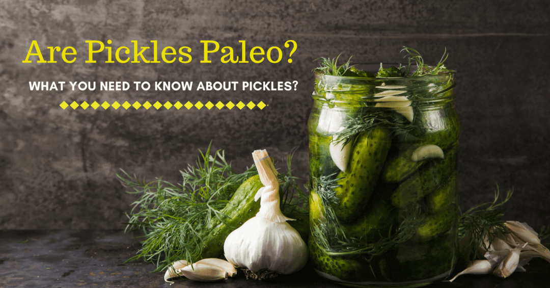Are Pickles Paleo- What You Need to Know About Pickles-