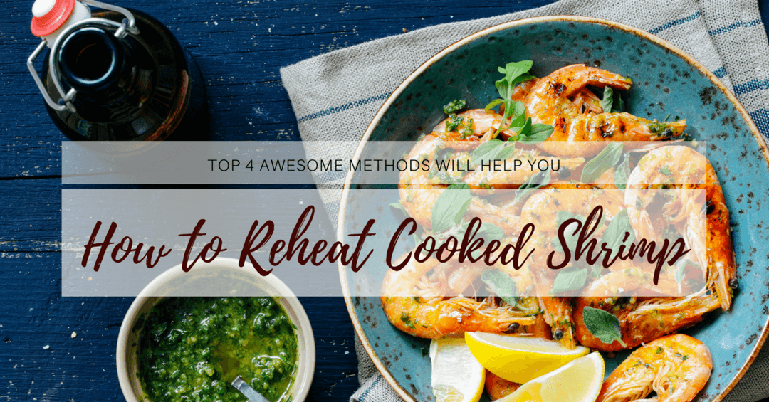 How to Reheat Cooked Shrimp- Top 4 Awesome Methods Will Help You