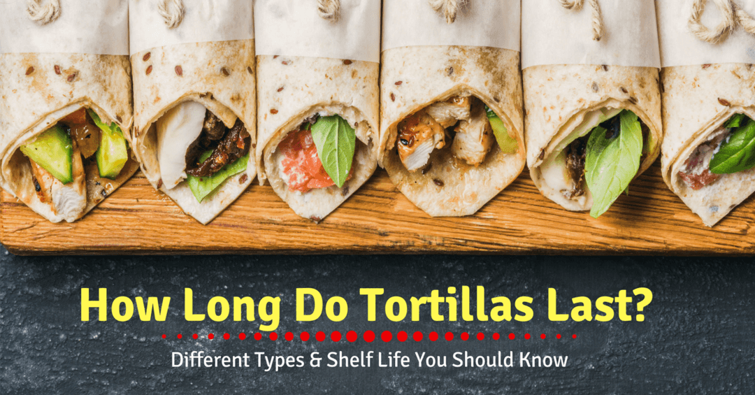 How Long Do Tortillas Last- Different Types & Shelf Life You Should Know